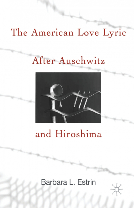 THE AMERICAN LOVE LYRIC AFTER AUSCHWITZ AND HIROSHIMA