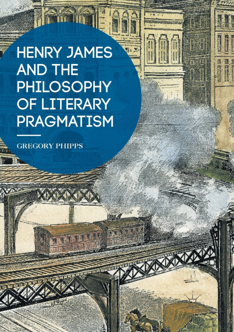 HENRY JAMES AND THE PHILOSOPHY OF LITERARY PRAGMATISM