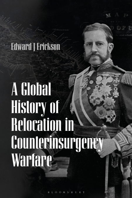 A GLOBAL HISTORY OF RELOCATION IN COUNTERINSURGENCY WARFARE