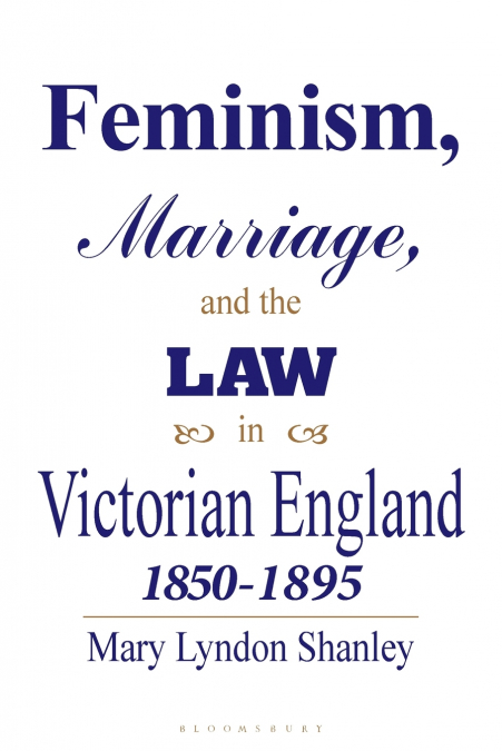 FEMINISM, MARRIAGE AND THE LAW IN VICTORIAN ENGLAND, 1850-95
