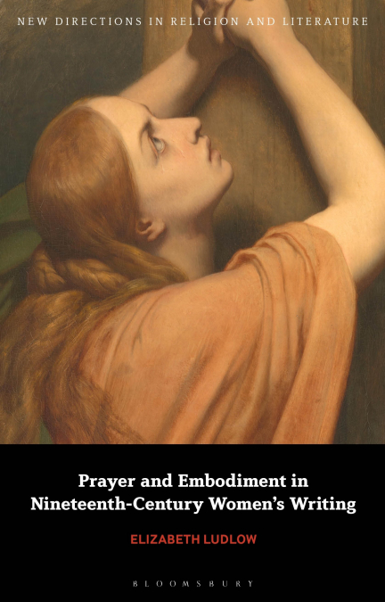 PRAYER AND EMBODIMENT IN NINETEENTH-CENTURY WOMEN?S WRITING