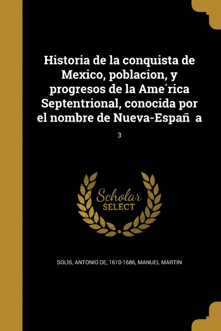 HISTORIA DE LA CONQUISTA DE MEXICO, POBLACION, Y PROGRESOS D