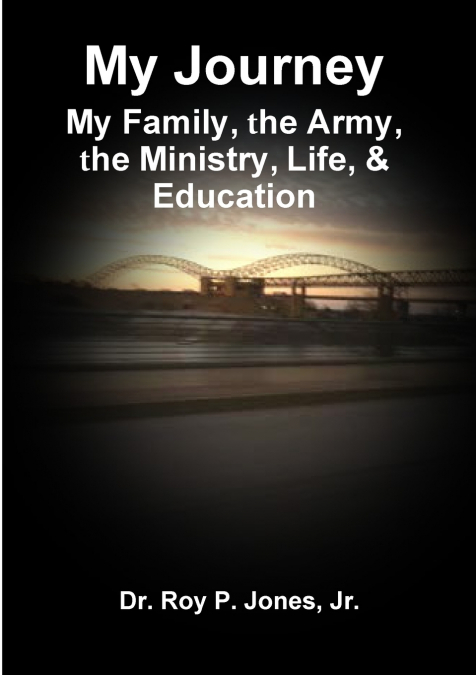 MY JOURNEY, MY FAMILY, THE ARMY, THE MINISTRY, LIFE, & EDUCA