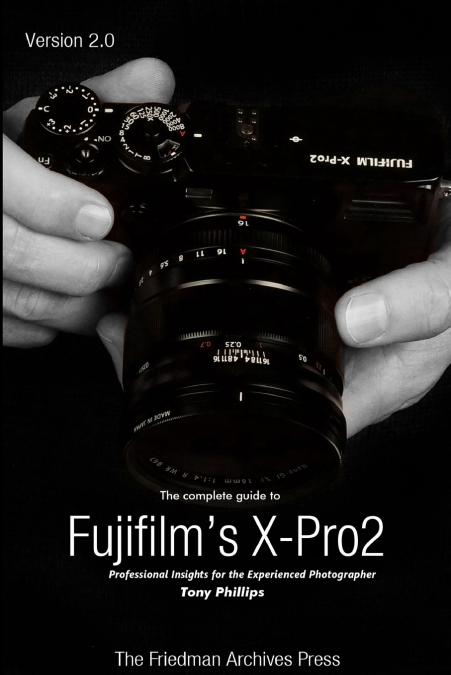 THE COMPLETE GUIDE TO FUJIFILM?S X-PRO2 (B&W EDITION)