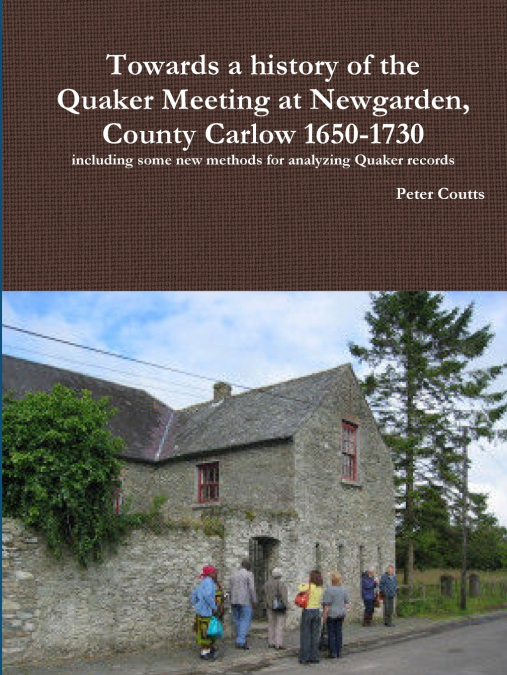 TOWARDS A HISTORY OF THE QUAKER MEETING AT NEWGARDEN, COUNTY