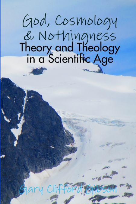 GOD, COSMOLOGY & NOTHINGNESS - THEORY AND THEOLOGY IN A SCIE