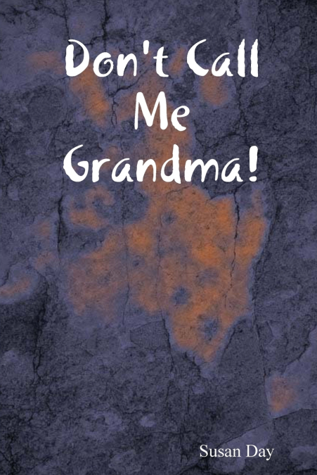 DON?T CALL ME GRANDMA!