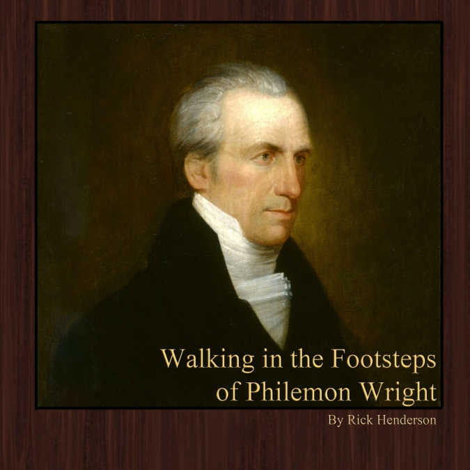 WALKING IN THE FOOTSTEPS OF PHILEMON WRIGHT