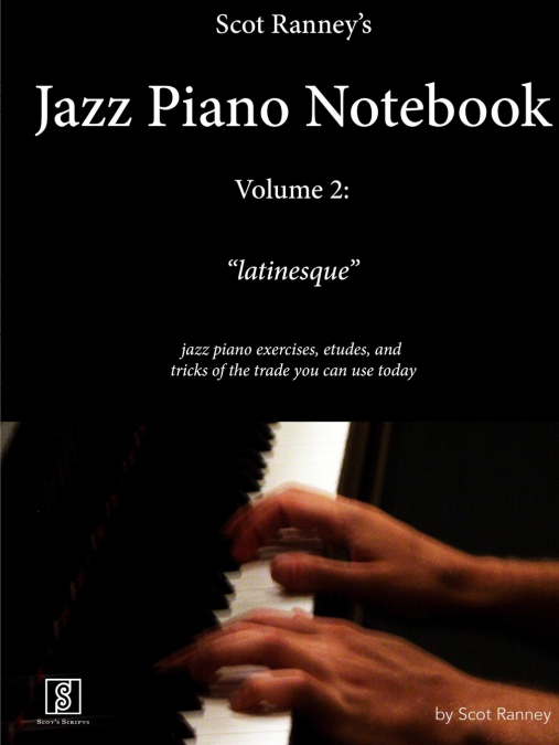 SCOT RANNEY?S JAZZ PIANO NOTEBOOK, VOLUME 2, 'LATINESQUE' -