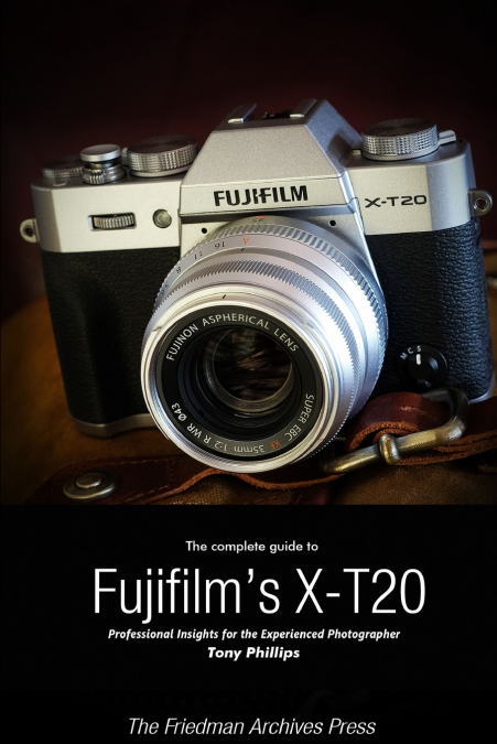 THE COMPLETE GUIDE TO FUJIFILM?S X-T20 (B&W EDITION)