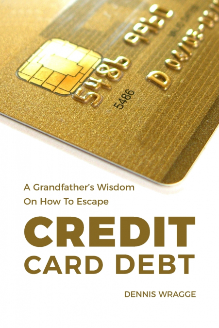 A GRANDFATHER?S WISDOM ON HOW TO ESCAPE CREDIT CARD DEBT