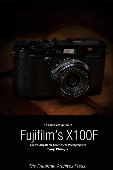 THE COMPLETE GUIDE TO FUJIFILM?S X-100F (B&W EDITION)