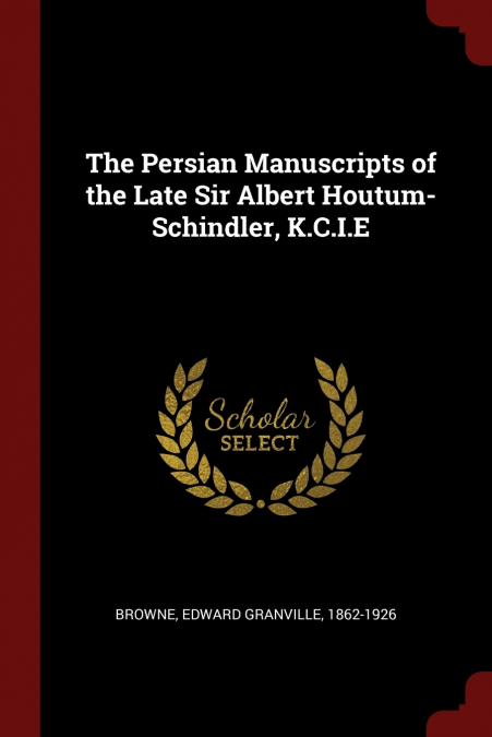 THE PERSIAN MANUSCRIPTS OF THE LATE SIR ALBERT HOUTUM-SCHIND