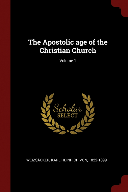 THE APOSTOLIC AGE OF THE CHRISTIAN CHURCH, VOLUME 1