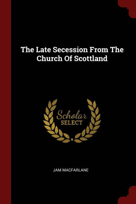 THE LATE SECESSION FROM THE CHURCH OF SCOTTLAND