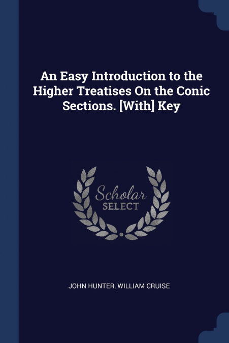 AN EASY INTRODUCTION TO THE HIGHER TREATISES ON THE CONIC SE