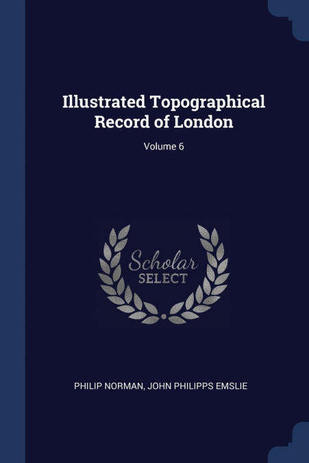 ILLUSTRATED TOPOGRAPHICAL RECORD OF LONDON, VOLUME 6