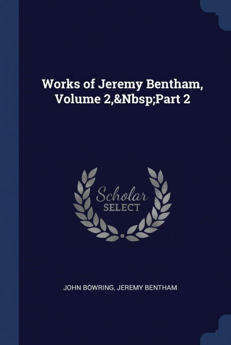 WORKS OF JEREMY BENTHAM, VOLUME 2,&NBSP,PART 2