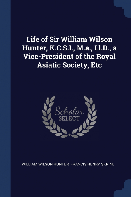LIFE OF SIR WILLIAM WILSON HUNTER, K.C.S.I., M.A., LL.D., A