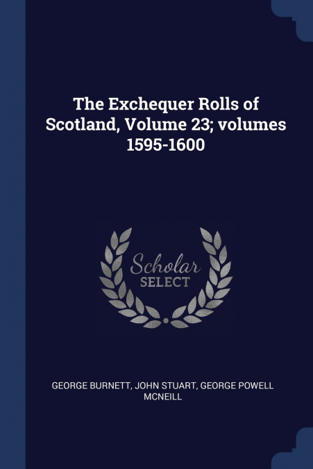 THE EXCHEQUER ROLLS OF SCOTLAND, VOLUME 23, VOLUMES 1595-160