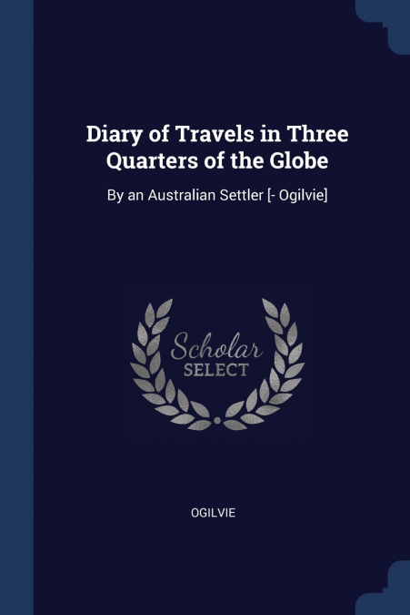 DIARY OF TRAVELS IN THREE QUARTERS OF THE GLOBE