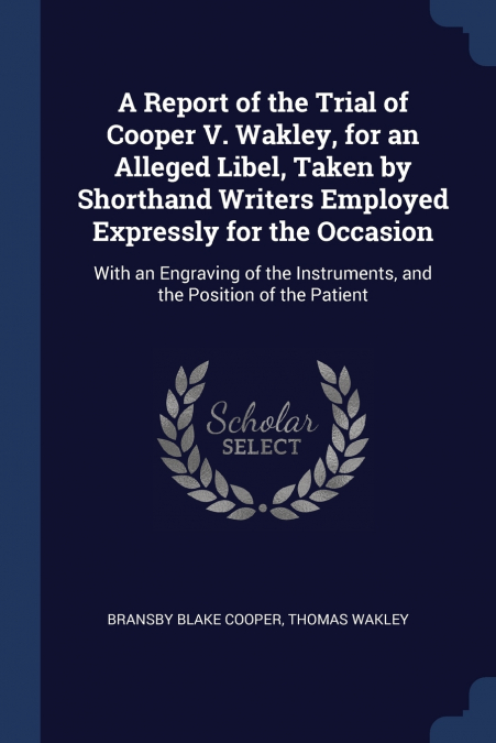 A REPORT OF THE TRIAL OF COOPER V. WAKLEY, FOR AN ALLEGED LI