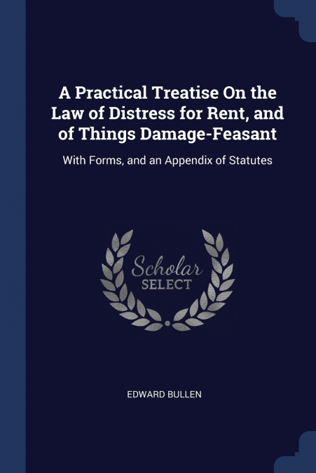 A PRACTICAL TREATISE ON THE LAW OF DISTRESS FOR RENT, AND OF