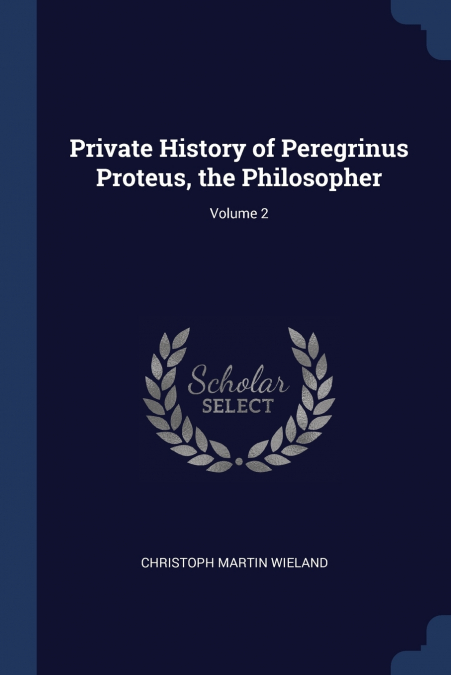 PRIVATE HISTORY OF PEREGRINUS PROTEUS, THE PHILOSOPHER, VOLU