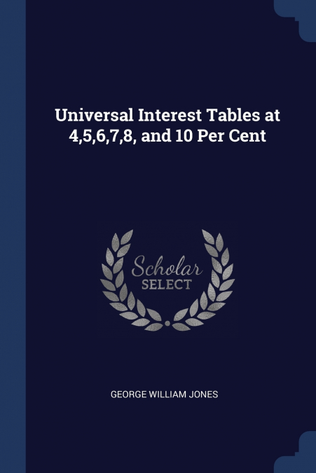 UNIVERSAL INTEREST TABLES AT 4,5,6,7,8, AND 10 PER CENT