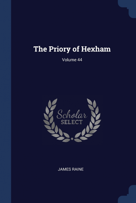 THE PRIORY OF HEXHAM, VOLUME 44