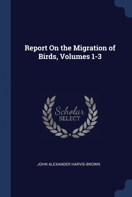 REPORT ON THE MIGRATION OF BIRDS, VOLUMES 1-3