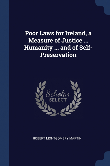 POOR LAWS FOR IRELAND, A MEASURE OF JUSTICE ... HUMANITY ...