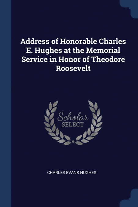 ADDRESS OF HONORABLE CHARLES E. HUGHES AT THE MEMORIAL SERVI