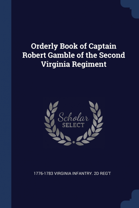 ORDERLY BOOK OF CAPTAIN ROBERT GAMBLE OF THE SECOND VIRGINIA