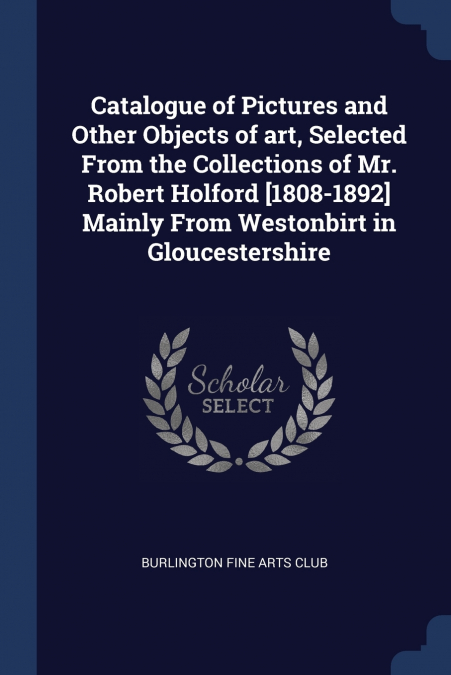 CATALOGUE OF PICTURES AND OTHER OBJECTS OF ART, SELECTED FRO