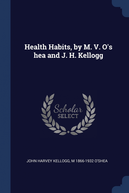 HEALTH HABITS, BY M. V. O?S HEA AND J. H. KELLOGG