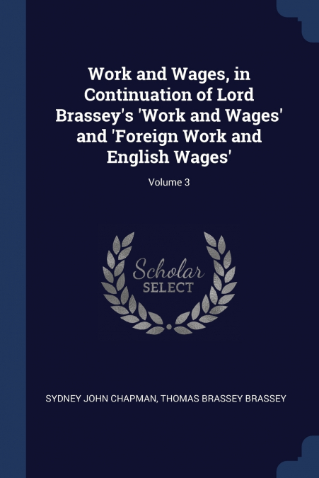 WORK AND WAGES, IN CONTINUATION OF LORD BRASSEY?S ?WORK AND