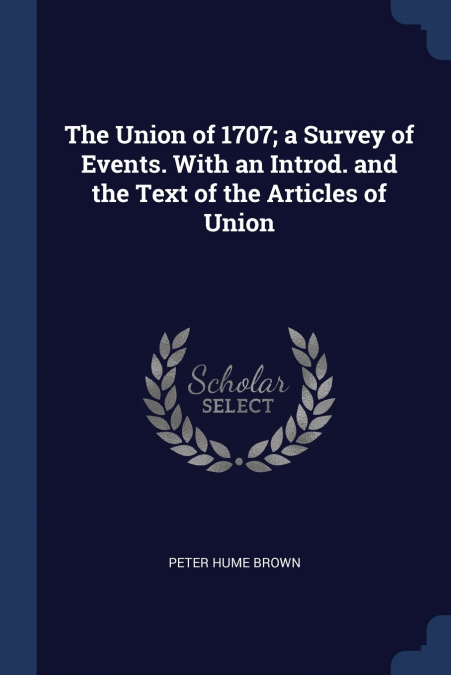 THE UNION OF 1707, A SURVEY OF EVENTS. WITH AN INTROD. AND T