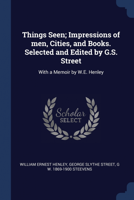 THINGS SEEN, IMPRESSIONS OF MEN, CITIES, AND BOOKS. SELECTED