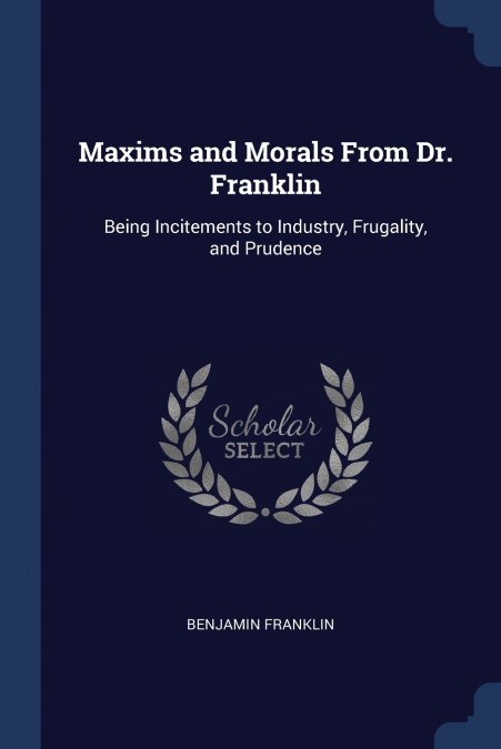MAXIMS AND MORALS FROM DR. FRANKLIN