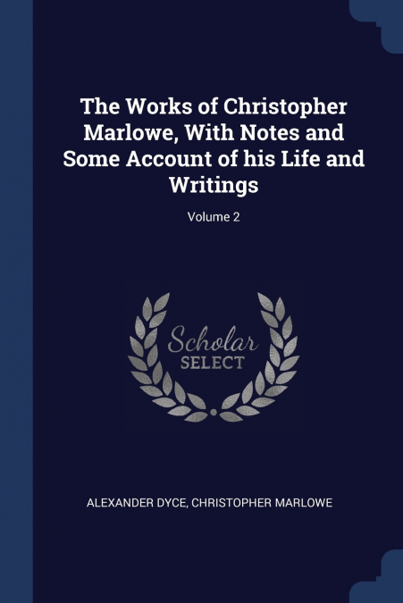 THE WORKS OF CHRISTOPHER MARLOWE, WITH NOTES AND SOME ACCOUN