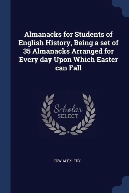 ALMANACKS FOR STUDENTS OF ENGLISH HISTORY, BEING A SET OF 35