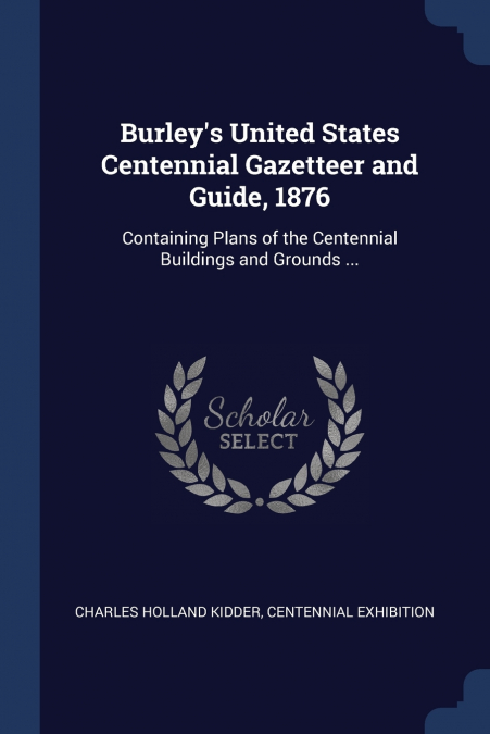BURLEY?S UNITED STATES CENTENNIAL GAZETTEER AND GUIDE, 1876