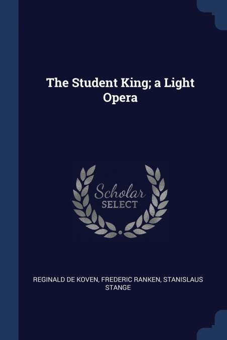 THE STUDENT KING, A LIGHT OPERA