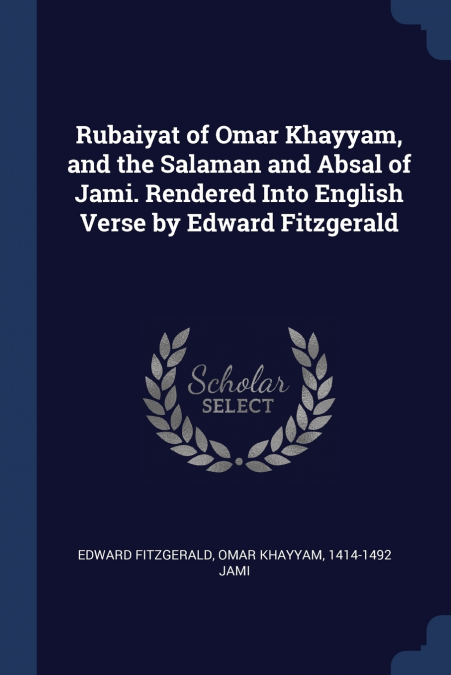 RUBAIYAT OF OMAR KHAYYAM, AND THE SALAMAN AND ABSAL OF JAMI.