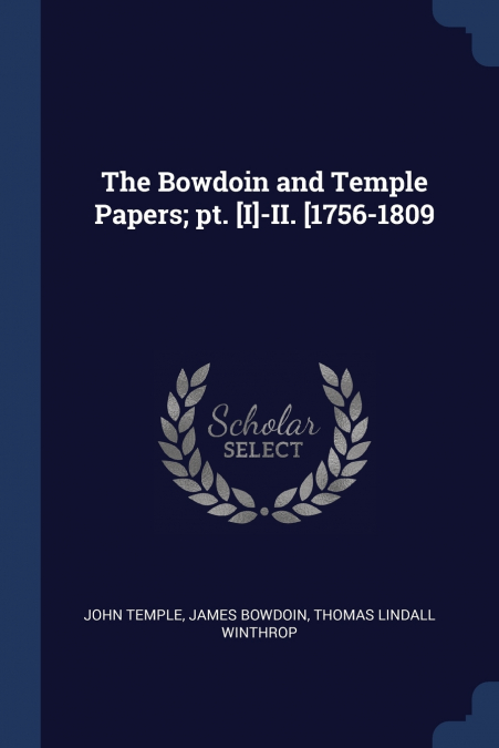 THE BOWDOIN AND TEMPLE PAPERS, PT. [I]-II. [1756-1809