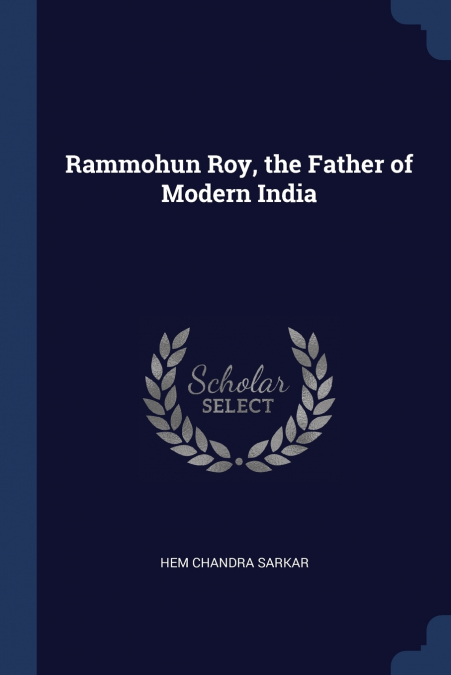 RAMMOHUN ROY, THE FATHER OF MODERN INDIA