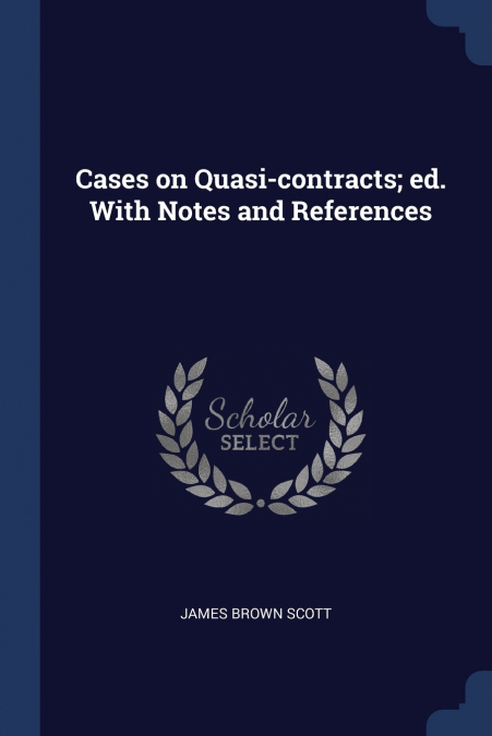 CASES ON QUASI-CONTRACTS, ED. WITH NOTES AND REFERENCES