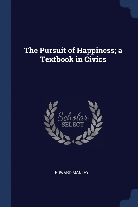 THE PURSUIT OF HAPPINESS, A TEXTBOOK IN CIVICS