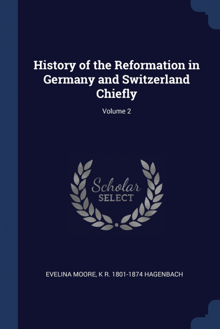 HISTORY OF THE REFORMATION IN GERMANY AND SWITZERLAND CHIEFL